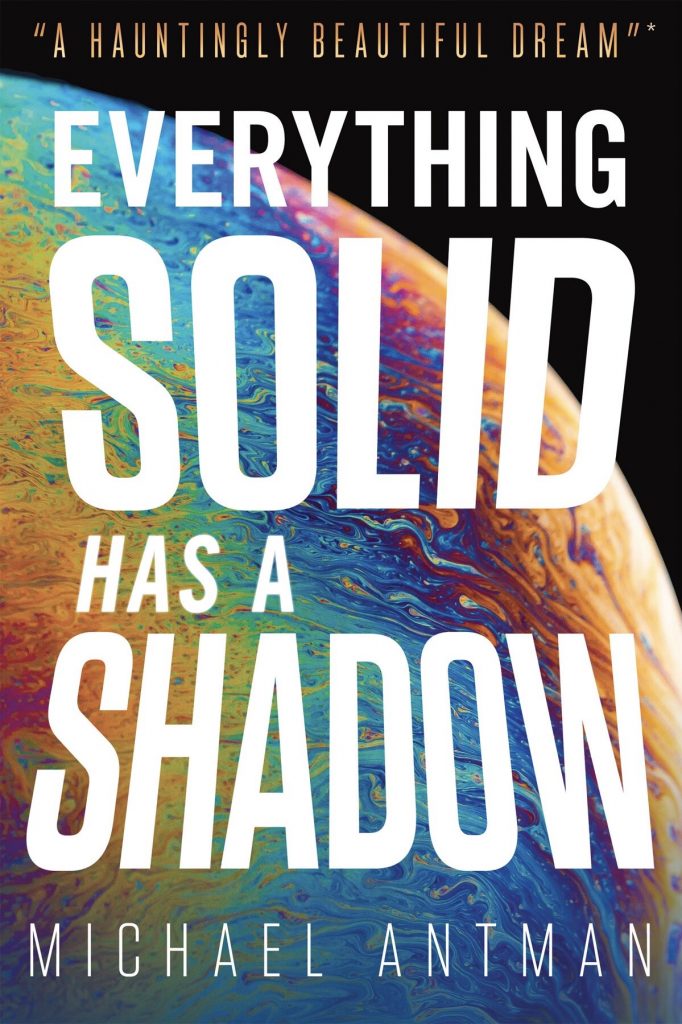 Everything Solid Has a Shadow by Michael Antman